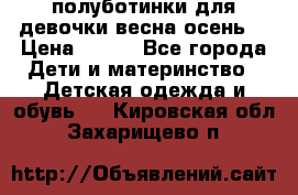 полуботинки для девочки весна-осень  › Цена ­ 400 - Все города Дети и материнство » Детская одежда и обувь   . Кировская обл.,Захарищево п.